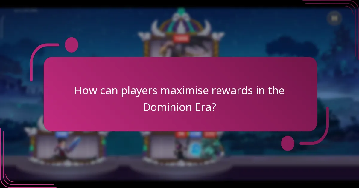 How can players maximise rewards in the Dominion Era?