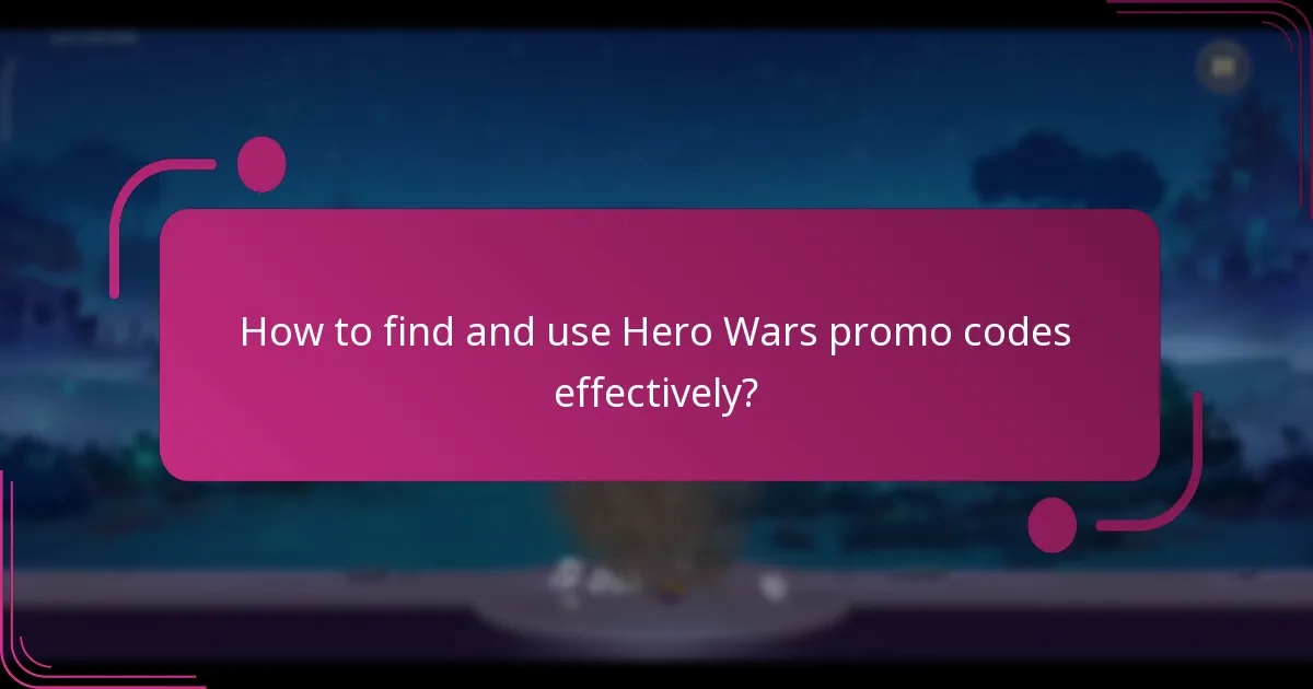 How to find and use Hero Wars promo codes effectively?
