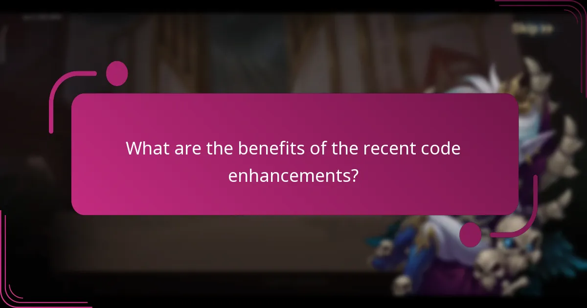 What are the benefits of the recent code enhancements?