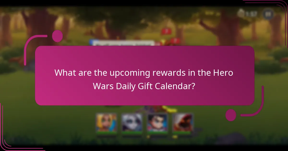 What are the upcoming rewards in the Hero Wars Daily Gift Calendar?