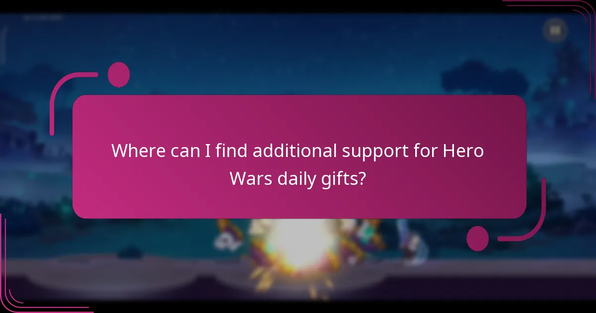 Where can I find additional support for Hero Wars daily gifts?