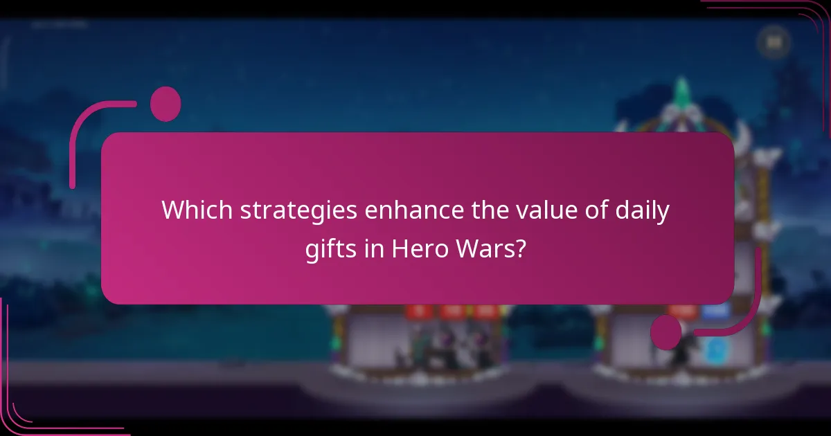 Which strategies enhance the value of daily gifts in Hero Wars?
