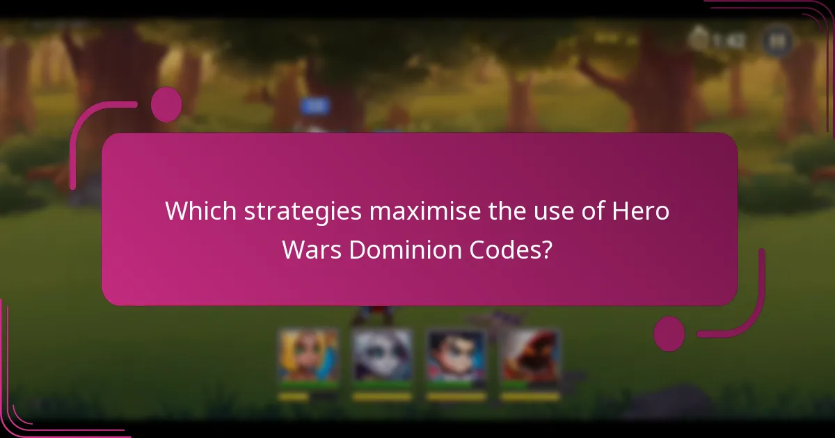 Which strategies maximise the use of Hero Wars Dominion Codes?
